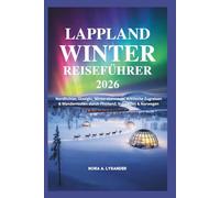 Lappland Winter Reiseführer 2026: Nordlichter, Glas-Iglus, Rentierabenteuer, Arktische Zugreisen & Winterrouten durch Finnland, Schweden & Norwegen