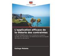 L'application efficace de la théorie des contraintes: L'ART DE PENSER autour d'un modèle de croissance durable, de l'innovation, du leadership et de ... et de la conquête des c¿urs et des esprits
