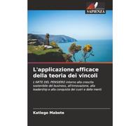 L'applicazione efficace della teoria dei vincoli: L'ARTE DEL PENSIERO intorno alla crescita sostenibile del business, all'innovazione, alla leadership e alla conquista dei cuori e delle menti