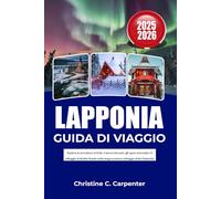 LAPPONIA Guida di viaggio 2025- 2026: Esplora le avventure artiche, l'aurora boreale, gli sport invernali e il villaggio di Babbo Natale nella magica natura selvaggia della Finlandia