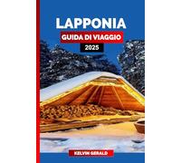 LAPPONIA GUIDA DI VIAGGIO 2025: Una guida al paese delle meraviglie invernali della Lapponia, all'aurora boreale, al villaggio di Babbo Natale, ai safari con le renne e alle avventure artiche