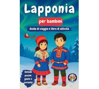 Lapponia per bambini - Guida di viaggio e libro di attività: Scopri la cultura, la storia, i luoghi e le tradizioni Sámi (Junior Globetrotters It)