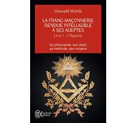 L'apprenti: Sa philosophie, son objet, sa méthode, ses moyens (La franc-maçonnerie rendue intelligible à ses adeptes (1)): Sa philosophie, son objet, sa méthode, ses moyens-L'apprenti