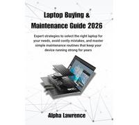 Laptop Buying & Maintenance Guide 2026: Expert strategies to select the right laptop for your needs, avoid costly mistakes, and master simple ... keep your device running strong for years