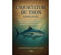 L'AQUACULTURE DU THON SIMPLIFIÉE: Un guide étape par étape sur l'élevage moderne du thon , la gestion et les perspectives du marché mondial
