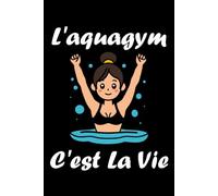 L'aquagym c'est la vie: Carnet de notes aquagym humour - 110 pages lignées - cadeau aquagym original drôle