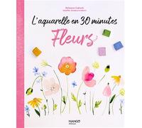 L'aquarelle en 30 minutes : fleurs: 30 modèles pas à pas pour apprendre facilement