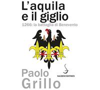 L'Aquila e il giglio. 1266: la battaglia di Benevento