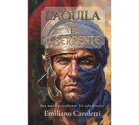 L'Aquila e il Serpente: Due mondi a confronto. Un solo deserto. (Le Aquile d'Africa - Romanzi della Legio III Augusta)