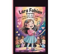 LARA FABIAN BIOGRAPHY: MUSIC IN HER HEART, MAGIC IN HER VOICE_ THE MELODY OF A BRAVE GIRL KIDS EDITION