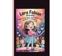 LARA FABIAN BIOGRAPHY: MUSIC IN HER HEART, MAGIC IN HER VOICE_ THE MELODY OF A BRAVE GIRL KIDS EDITION