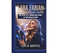 LARA FABIAN: MULTILINGUAL MUSE THE STORY OF A WOMAN WHO SPOKE TO THE WORLD IN SONG