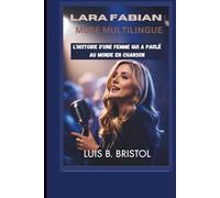 LARA FABIAN : MUSE MULTILINGUE L'HISTOIRE D'UNE FEMME QUI A PARLÉ AU MONDE EN CHANSON