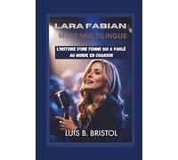 LARA FABIAN : MUSE MULTILINGUE L'HISTOIRE D'UNE FEMME QUI A PARLÉ AU MONDE EN CHANSON