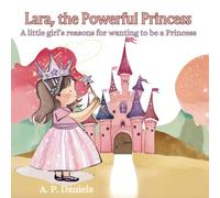 Lara, the Powerful Princess: A little girl's reasons for wanting to be a Princess