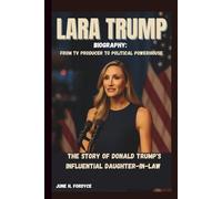 LARA TRUMP BIOGRAPHY: FROM TV PRODUCER TO POLITICAL POWERHOUSE THE STORY OF DONALD TRUMP'S INFLUENTIAL DAUGHTER-IN-LAW