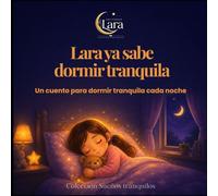 Lara ya sabe dormir tranquila: Un cuento infantil para dormir con calma y superar los miedos de la noche (Colección Sueños Tranquilos)