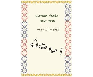 L'Arabe facile pour tous: découverte de la langue arabe, alphabet (lettres), chiffres, jours de la semaine, se présenter, parfait pour les débutants !