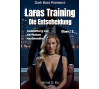 Laras Training: Die Entscheidung - Ausbildung zur perfekten Assistentin: Teil 2 der Dark Billionaire BDSM Romance | tabulos unzensuriert ab 18