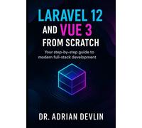 Laravel 12 and Vue 3 from Scratch: Your step-by-step guide to modern full-stack development