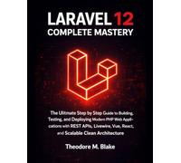 Laravel 12 Complete Mastery: The Ultimate Step by Step Guide to Building, Testing, and Deploying Modern PHP Web Applications with REST APIs, Livewire, Vue, React, and Scalable Clean Architecture