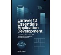 Laravel 12 Essentials Application Development: A Complete Guide to Modern PHP Web Structure MVC Patterns, and RESTful Applications (Modern Laravel Development Series)