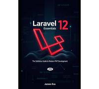 Laravel 12 Essentials: The Definitive Guide to Modern PHP Development