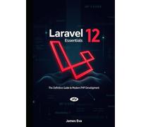 Laravel 12 Essentials: The Definitive Guide to Modern PHP Development
