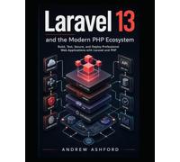 Laravel 13 and the Modern PHP Ecosystem: Build, Test, Secure, and Deploy Professional Web Applications with Laravel and PHP