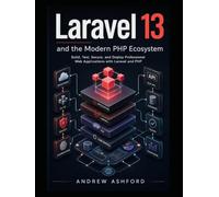 Laravel 13 and the Modern PHP Ecosystem: Build, Test, Secure, and Deploy Professional Web Applications with Laravel and PHP
