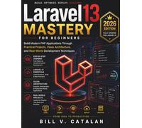 Laravel 13 Mastery for Beginners: Build Modern PHP Applications Through Practical Projects, Clean Architecture, and Real-World Development Techniques (FutureTech Professional Series)