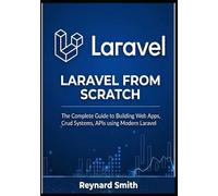 Laravel From Scratch: The Complete Guide to Building Real Web Apps, CRUD Systems, and RESTful APIs Using Modern Laravel