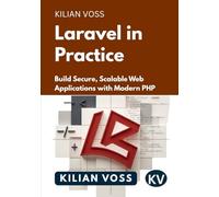 Laravel in Practice: Build Secure, Scalable Web Applications with Modern PHP