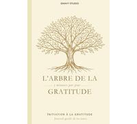 L'arbre de la gratitude - 5 minutes par jour: Initiation à la gratitude - journal guidé de 60 jours