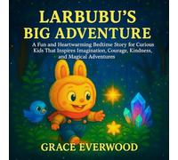 Larbubu’s Big Adventure: A Fun And Heartwarming Bedtime Story For Curious Kids That Inspires Imagination, Courage, Kindness And Magical Adventures (The Larbubu Adventure Series)