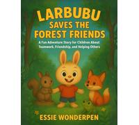 Larbubu Saves the Forest Friends: A Fun Adventure Story for Children About Teamwork, Friendship, and Helping Others