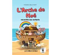 L'Arche de Noé racontée aux enfants: Un livre pour raconter aux enfants comment Noé à sauver sa famille et tous les animaux de la Création du Déluge (Les religions racontées aux enfants)