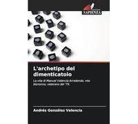 L'archetipo del dimenticatoio: La vita di Manuel Valencia Arredondo, mio bisnonno, veterano del '79.