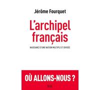 L'archipel Français: Naissance d’une nation multiple et divisée