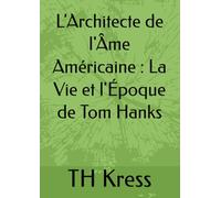 L'Architecte de l'Âme Américaine : La Vie et l'Époque de Tom Hanks