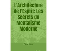 L'Architecture de l'Esprit: Les Secrets du Mentalisme Moderne