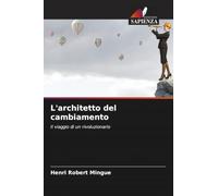 L'architetto del cambiamento: Il viaggio di un rivoluzionario