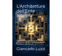 L'Architettura dell'Ente Integro: Superamento del Limite di Arrotondamento e Implementazione Hardware del Divisore : 0: 2 (Collana: CODEX RERUM: La ... dell'Ente e la Persistenza della Materia)