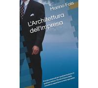 L'Architettura dell'Impresa: Principi universali per qualsiasi business in qualsiasi settore. Perché il futuro della consulenza appartiene ai meta-specialisti. (The Architecture of Enterprise Serie)