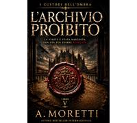 L'Archivio Proibito (Libro V): I Custodi dell'Ombra Un romanzo fantasy storico tra società segrete, misteri antichi e una saga oscura di verità proibite