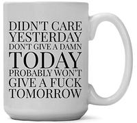 Large 15-ounce Funny Coffee Mug, Didn't Care Yesterday, Don't Give a Damn Today, Probably Won't Give a Tomorrow, Ceramic White Cup, Novelty, Sarcastic Gag or Joke Gift a for Him or Her, Friend