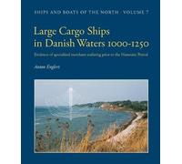 Large Cargo Ships in Danish Waters 1000-1250: Evidence of Specialised Merchant Seafaring Prior to the Hanseatic Period: 7 (Ships & Boats of the North)