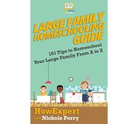 Large Family Homeschooling Guide: 101 Tips to Homeschool Your Large Family From A to Z