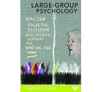 Large-Group Psychology: Racism, Societal Divisions, Narcissistic Leaders and Who We Are Now