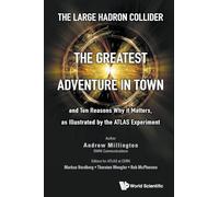 Large Hadron Collider, The: The Greatest Adventure In Town And Ten Reasons Why It Matters, As Illustrated By The Atlas Experiment